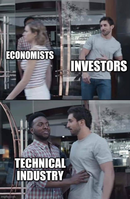 black guy stopping | INVESTORS; ECONOMISTS; TECHNICAL INDUSTRY | image tagged in black guy stopping | made w/ Imgflip meme maker