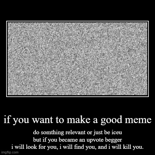 How to make a good meme | image tagged in funny,demotivationals,how to | made w/ Imgflip demotivational maker