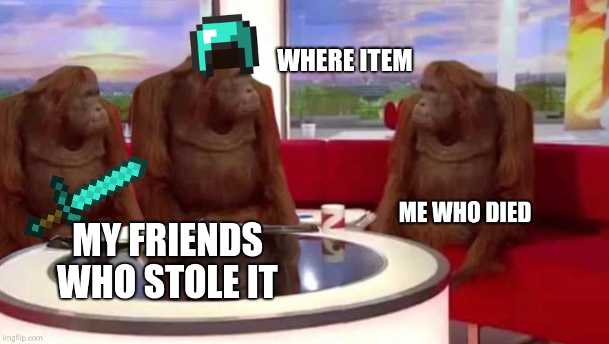 where monkey | WHERE ITEM; ME WHO DIED; MY FRIENDS WHO STOLE IT | image tagged in where monkey,mc | made w/ Imgflip meme maker