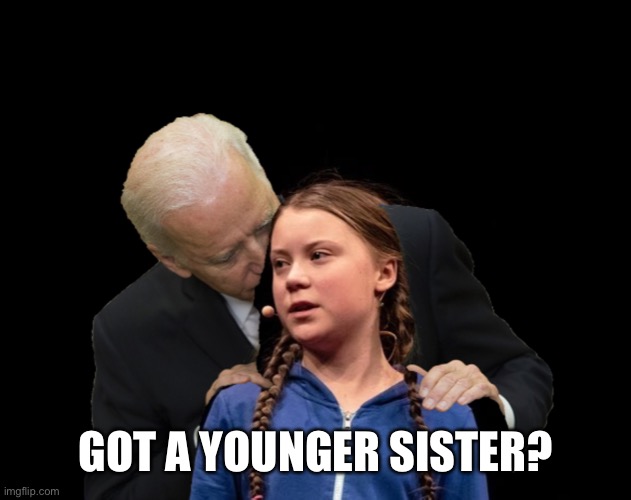 Greta Thunberg Creepy Joe Biden Sniffing Hair | GOT A YOUNGER SISTER? | image tagged in greta thunberg creepy joe biden sniffing hair | made w/ Imgflip meme maker