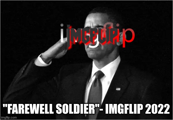 Farewell who_am_i, Imgflip respects | "FAREWELL SOLDIER"- IMGFLIP 2022 | image tagged in farewell,who_am_i | made w/ Imgflip meme maker