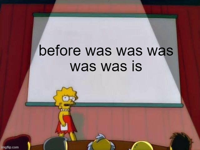 think about it | before was was was
was was is | image tagged in lisa simpson's presentation,roll safe think about it | made w/ Imgflip meme maker