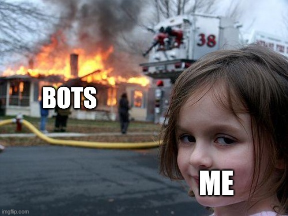 I have joined the resistance! | BOTS; ME | image tagged in memes,disaster girl | made w/ Imgflip meme maker