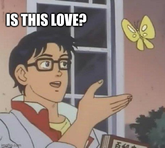 Is This A Pigeon Meme | IS THIS LOVE? | image tagged in memes,is this a pigeon | made w/ Imgflip meme maker