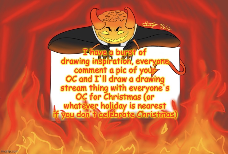 hehe i used comic sans for the font | I have a burst of drawing inspiration, everyone comment a pic of your OC and I'll draw a drawing stream thing with everyone's OC for Christmas (or whatever holiday is nearest if you don't celebrate Christmas) | image tagged in that1doomslayer s announcement template d,drawings,asfdkkfdla,5 am inspiration,or more accurately 7 25 | made w/ Imgflip meme maker