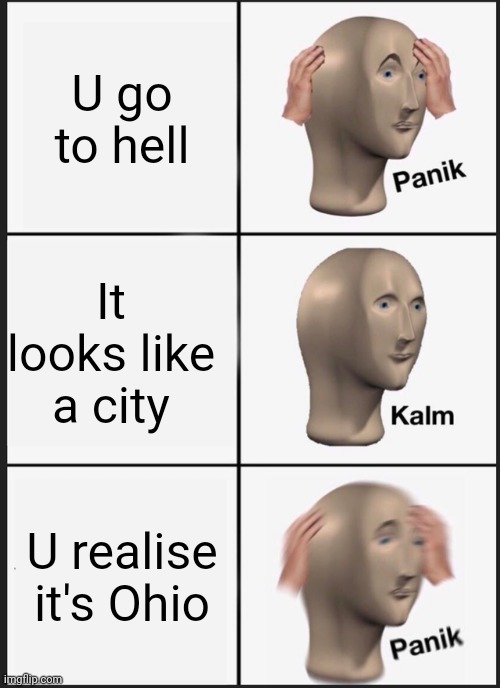 Panik Kalm Panik Meme | U go to hell; It looks like a city; U realise it's Ohio | image tagged in memes,panik kalm panik | made w/ Imgflip meme maker