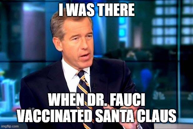 Brian Williams Was There 2 Meme | I WAS THERE WHEN DR. FAUCI VACCINATED SANTA CLAUS | image tagged in memes,brian williams was there 2 | made w/ Imgflip meme maker