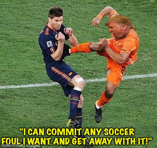 Trump's World Cup NFT | "I CAN COMMIT ANY SOCCER FOUL I WANT AND GET AWAY WITH IT!" | image tagged in soccer,trump | made w/ Imgflip meme maker