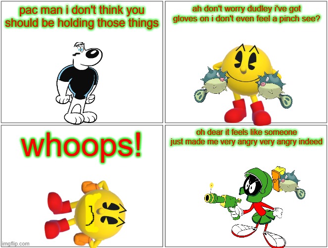 clumsy pac man | pac man i don't think you should be holding those things; ah don't worry dudley i've got gloves on i don't even feel a pinch see? whoops! oh dear it feels like someone just made me very angry very angry indeed | image tagged in memes,blank comic panel 2x2,pac man,marvin the martian,pokemon,christmas | made w/ Imgflip meme maker