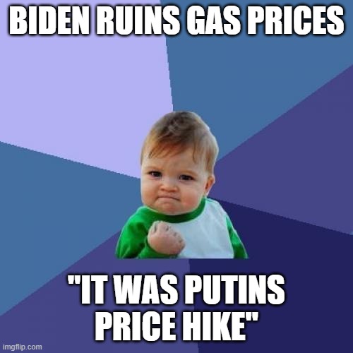 Success Kid | BIDEN RUINS GAS PRICES; "IT WAS PUTINS PRICE HIKE" | image tagged in memes,success kid,funny,fun,politics lol,true | made w/ Imgflip meme maker