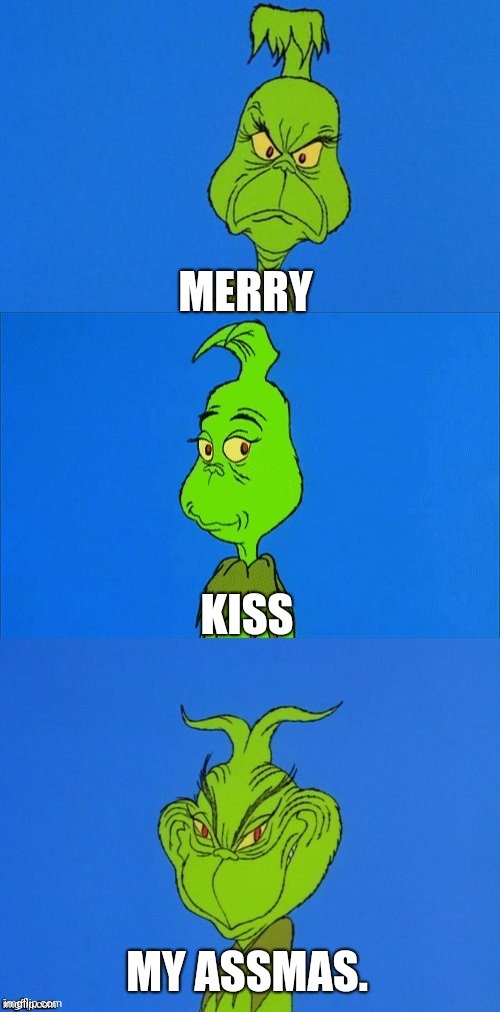 Merry Kissmyassmas | image tagged in bah humbug,current mood,repost,christmas,holidays,memes | made w/ Imgflip meme maker