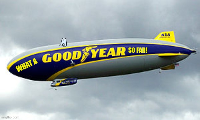 SO FAR! WHAT A | image tagged in memes,blimp,skies | made w/ Imgflip meme maker
