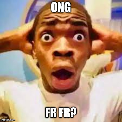 FR ONG?!?!? | ONG FR FR? | image tagged in fr ong | made w/ Imgflip meme maker