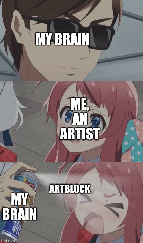 still struggling with it a few years later :[ | MY BRAIN; ME, AN ARTIST; ARTBLOCK; MY BRAIN | image tagged in pepper spray girl anime | made w/ Imgflip meme maker