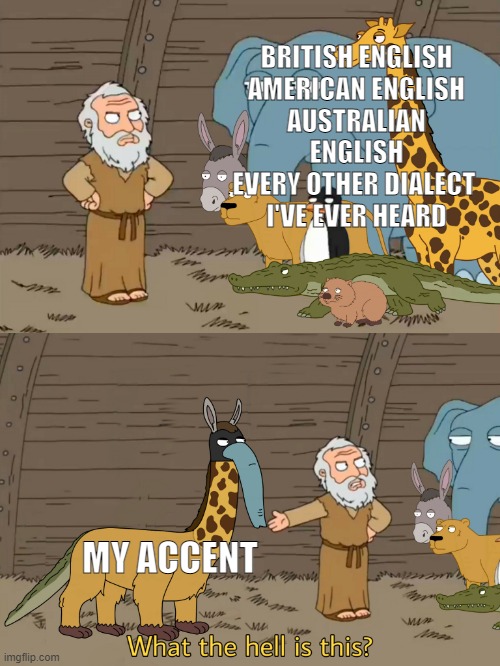 Family guy Noah | BRITISH ENGLISH
AMERICAN ENGLISH
AUSTRALIAN ENGLISH
EVERY OTHER DIALECT 
I'VE EVER HEARD; MY ACCENT | image tagged in family guy noah | made w/ Imgflip meme maker