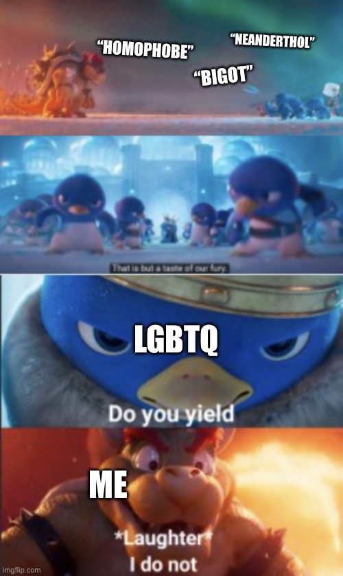 Snowball yield | “HOMOPHOBE”; “BIGOT”; “NEANDERTHOL”; LGBTQ; ME | image tagged in snowball yield | made w/ Imgflip meme maker