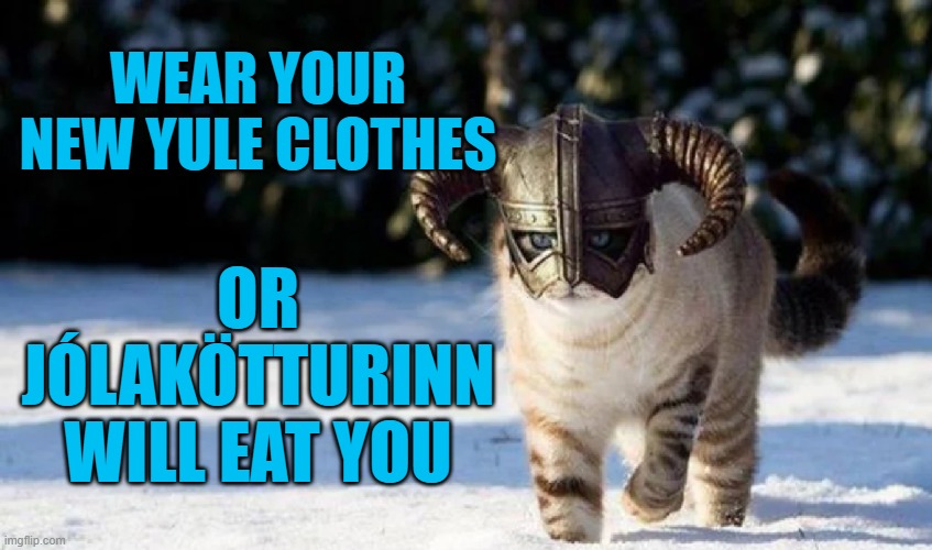 Jólakötturinn | WEAR YOUR NEW YULE CLOTHES; OR JÓLAKÖTTURINN WILL EAT YOU | image tagged in dhovakat,yule cat,meme,memes | made w/ Imgflip meme maker