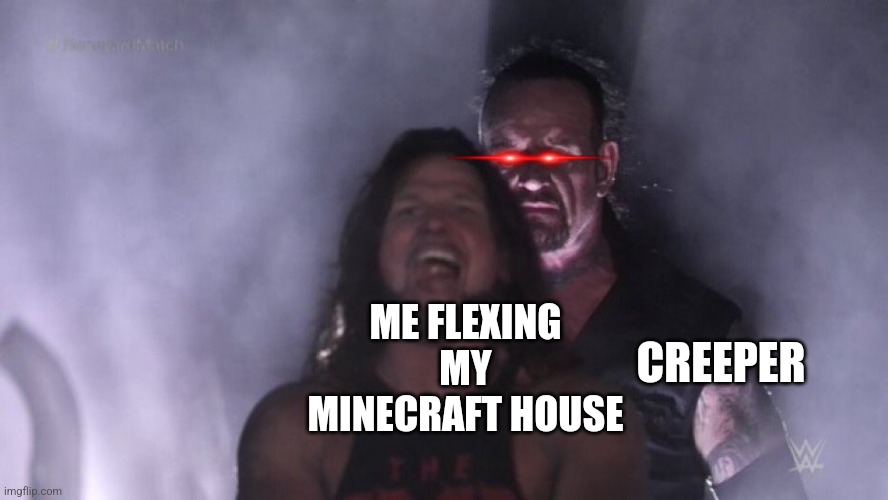 AJ Styles & Undertaker | ME FLEXING MY MINECRAFT HOUSE; CREEPER | image tagged in aj styles undertaker | made w/ Imgflip meme maker