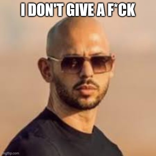 I DON'T GIVE A F*CK | image tagged in andrew tate | made w/ Imgflip meme maker