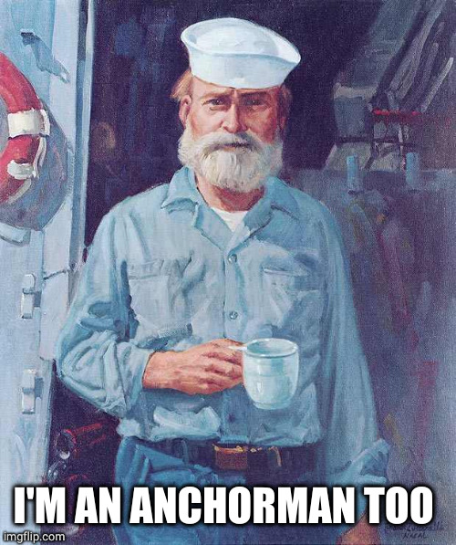 Old sailor  | I'M AN ANCHORMAN TOO | image tagged in old sailor | made w/ Imgflip meme maker