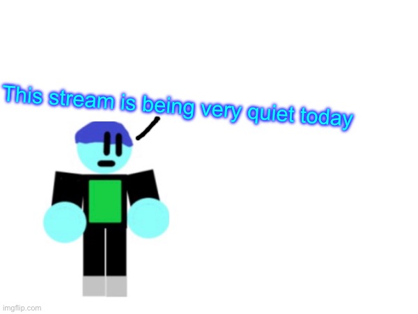 Hello | This stream is being very quiet today | image tagged in epicmemer | made w/ Imgflip meme maker