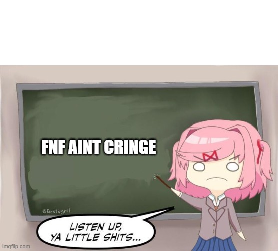 just plz accept my opinion | FNF AINT CRINGE | image tagged in natsuki listen up ya little shits ddlc | made w/ Imgflip meme maker