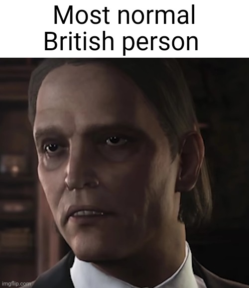 Most normal British person | made w/ Imgflip meme maker