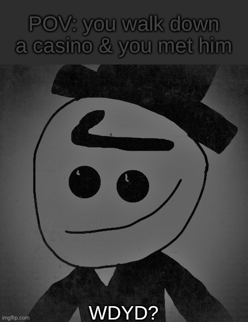 Name: Uni | POV: you walk down a casino & you met him; WDYD? | image tagged in unibrow | made w/ Imgflip meme maker