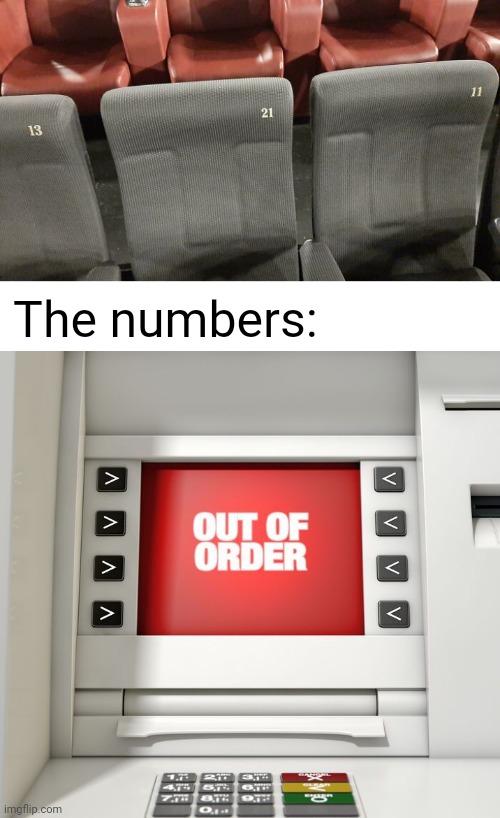Numbers out of order | The numbers: | image tagged in out of order atm machine,seats,seat,you had one job,memes,numbers | made w/ Imgflip meme maker