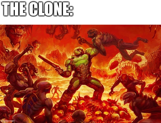 Doom Slayer killing demons | THE CLONE: | image tagged in doom slayer killing demons | made w/ Imgflip meme maker