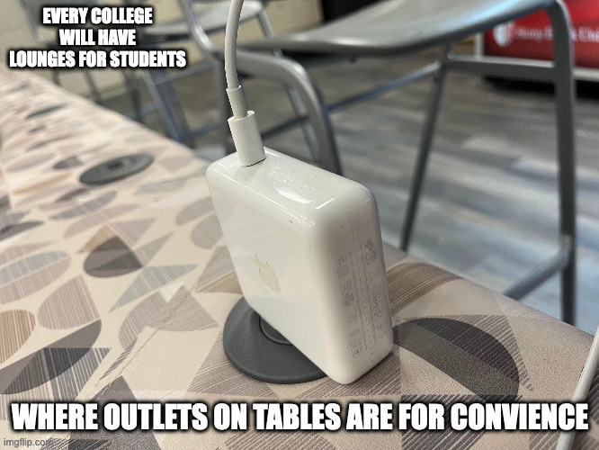 Table Outlets | EVERY COLLEGE WILL HAVE LOUNGES FOR STUDENTS; WHERE OUTLETS ON TABLES ARE FOR CONVIENCE | image tagged in memes,college | made w/ Imgflip meme maker