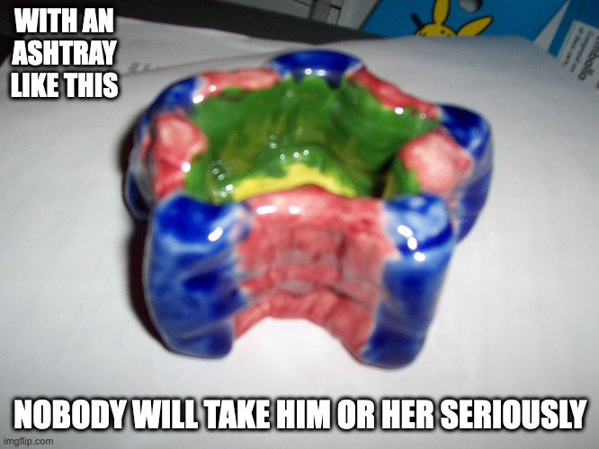 CWCs Ashtray | WITH AN ASHTRAY LIKE THIS; NOBODY WILL TAKE HIM OR HER SERIOUSLY | image tagged in memes,chris-chan | made w/ Imgflip meme maker