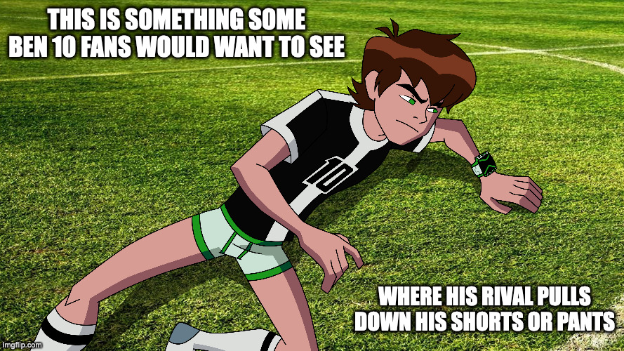 Soccer Ben in His Underwear | THIS IS SOMETHING SOME BEN 10 FANS WOULD WANT TO SEE; WHERE HIS RIVAL PULLS DOWN HIS SHORTS OR PANTS | image tagged in underwear,soccer,ben 10,memes | made w/ Imgflip meme maker