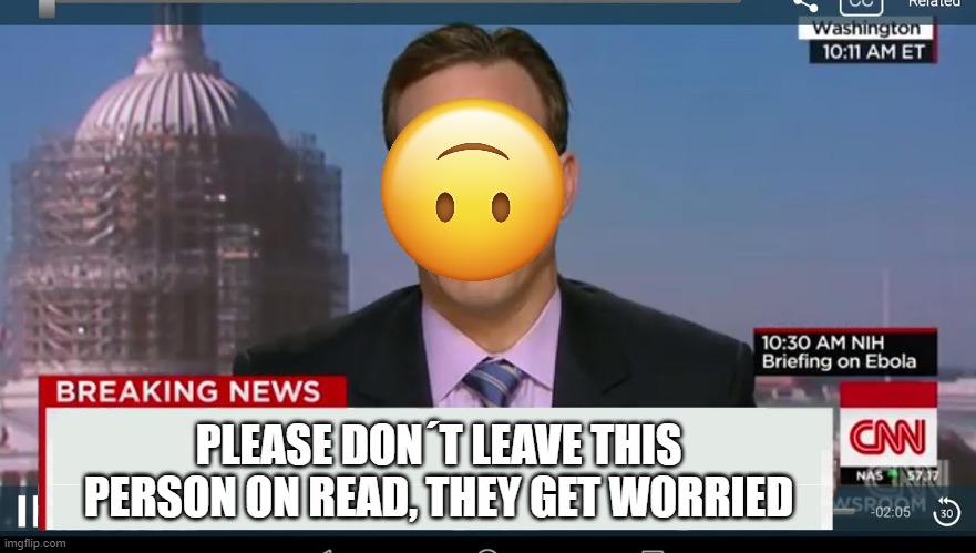 Please don´t leave this person on read | PLEASE DON´T LEAVE THIS PERSON ON READ, THEY GET WORRIED | image tagged in cnn breaking news template | made w/ Imgflip meme maker