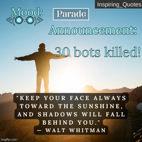 Nice job everyone | ᕙ(◉▾◉)ᕗ; 30 bots killed! | image tagged in inspiring_quotes announcement temp | made w/ Imgflip meme maker