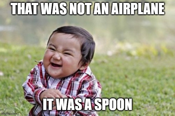 Evil Toddler Meme | THAT WAS NOT AN AIRPLANE; IT WAS A SPOON | image tagged in memes,evil toddler | made w/ Imgflip meme maker