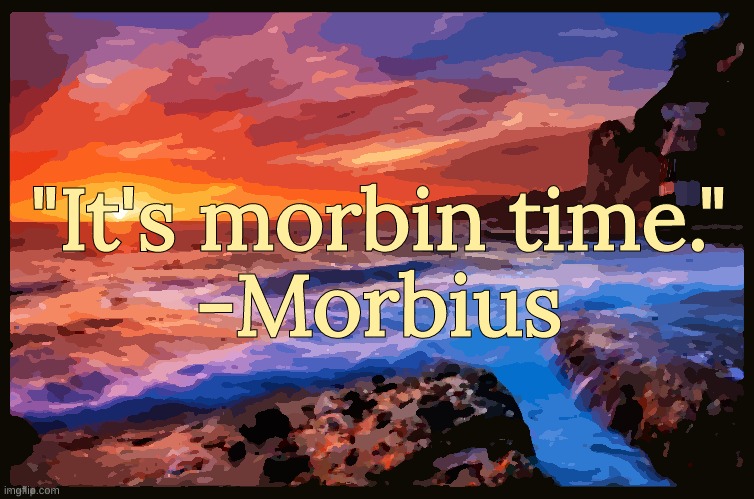 Bonus Quote | "It's morbin time."
-Morbius | image tagged in inspiring_quotes,quotes | made w/ Imgflip meme maker