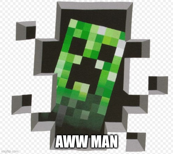Minecraft Creeper | AWW MAN | image tagged in minecraft creeper | made w/ Imgflip meme maker