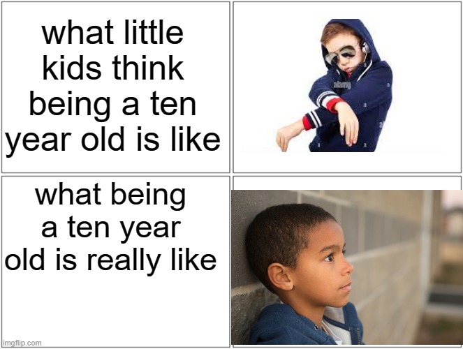 Blank Comic Panel 2x2 | what little kids think being a ten year old is like; what being a ten year old is really like | image tagged in memes,blank comic panel 2x2,kids | made w/ Imgflip meme maker