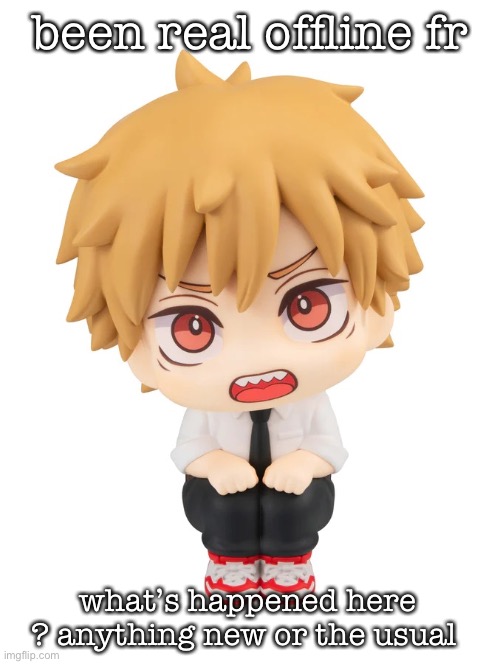 denji sitting | been real offline fr; what’s happened here ? anything new or the usual | image tagged in denji sitting | made w/ Imgflip meme maker