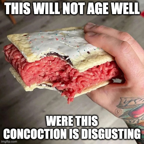 Beef Tartar Sandwiched in Pop Tarts | THIS WILL NOT AGE WELL; WERE THIS CONCOCTION IS DISGUSTING | image tagged in food,memes | made w/ Imgflip meme maker