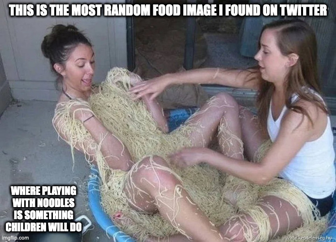 Girls Playing With Noodles | THIS IS THE MOST RANDOM FOOD IMAGE I FOUND ON TWITTER; WHERE PLAYING WITH NOODLES IS SOMETHING CHILDREN WILL DO | image tagged in funny,memes,noodles | made w/ Imgflip meme maker