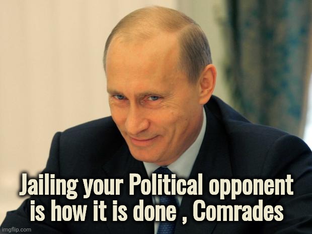 How totalitarian of you | Jailing your Political opponent
is how it is done , Comrades | image tagged in vladimir putin smiling,the dictator,creepy joe biden,protect,pedophiles,mad with power | made w/ Imgflip meme maker