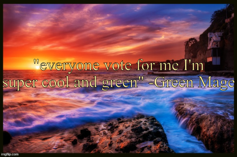 Inspiring_Quotes | "everyone vote for me I'm super cool and green" -Green Mage | image tagged in inspiring_quotes | made w/ Imgflip meme maker