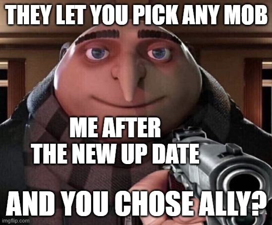 Gru Gun | THEY LET YOU PICK ANY MOB; ME AFTER THE NEW UP DATE; AND YOU CHOSE ALLY? | image tagged in gru gun | made w/ Imgflip meme maker