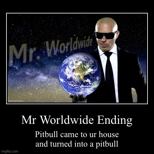 MR WORLDWIDE | image tagged in don't do drugs,shia labeouf just do it | made w/ Imgflip demotivational maker