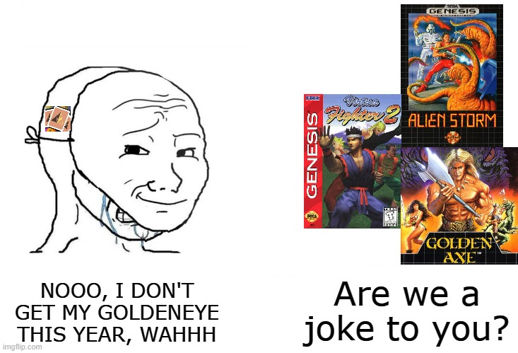 The Japanese trailer said 2023, and even then, these Genesis games SLAP | Are we a joke to you? NOOO, I DON'T GET MY GOLDENEYE THIS YEAR, WAHHH | image tagged in wojak aruing,nintendo | made w/ Imgflip meme maker