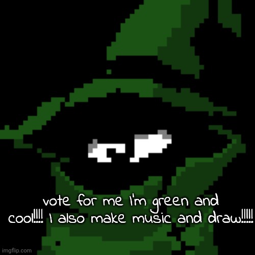 vote for me I'm green and cool!!!! I also make music and draw!!!!! | image tagged in beloved | made w/ Imgflip meme maker