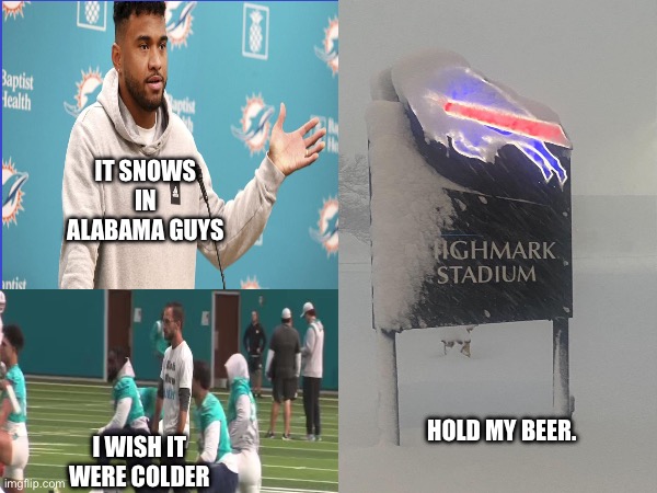 Karma | IT SNOWS IN ALABAMA GUYS; HOLD MY BEER. I WISH IT WERE COLDER | image tagged in nfl,buffalo bills | made w/ Imgflip meme maker