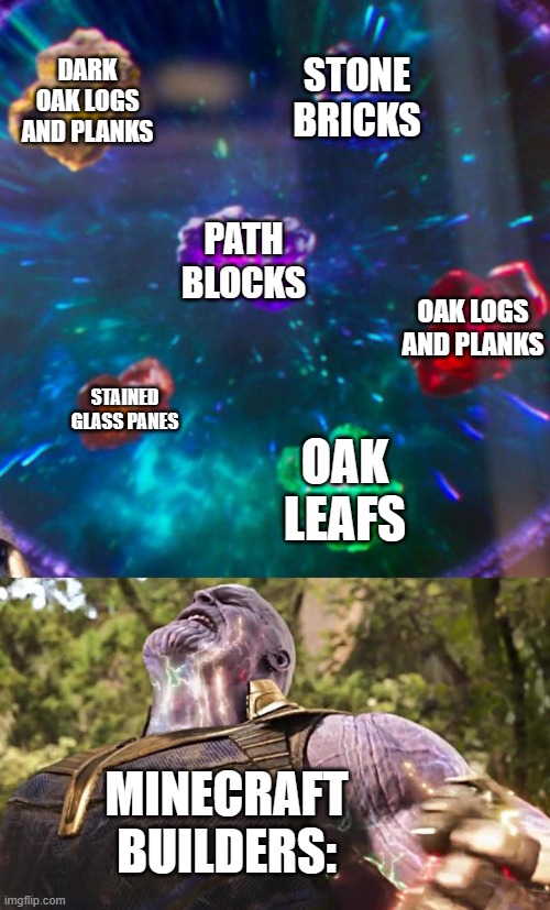 BUILDING POWERS ACTIVATE >:D | DARK OAK LOGS AND PLANKS; STONE BRICKS; PATH BLOCKS; OAK LOGS AND PLANKS; STAINED GLASS PANES; OAK LEAFS; MINECRAFT BUILDERS: | image tagged in thanos infinity stones | made w/ Imgflip meme maker